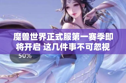 魔兽世界正式服第一赛季即将开启 这几件事不可忽视!