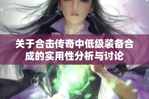 关于合击传奇中低级装备合成的实用性分析与讨论
