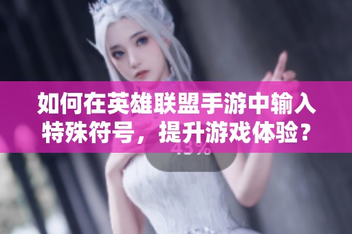 如何在英雄联盟手游中输入特殊符号，提升游戏体验？