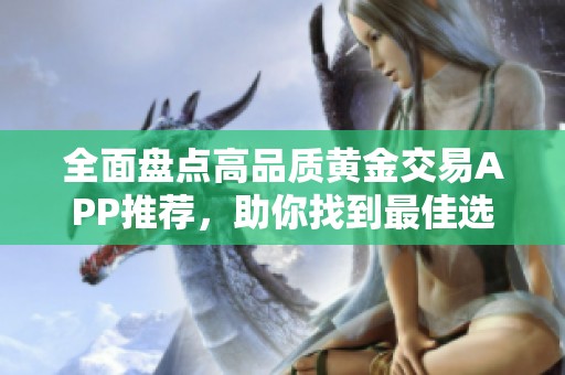全面盘点高品质黄金交易APP推荐，助你找到最佳选择