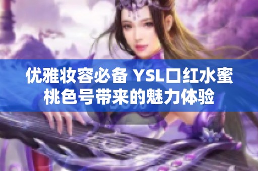 优雅妆容必备 YSL口红水蜜桃色号带来的魅力体验