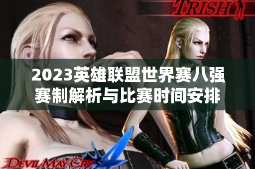 2023英雄联盟世界赛八强赛制解析与比赛时间安排