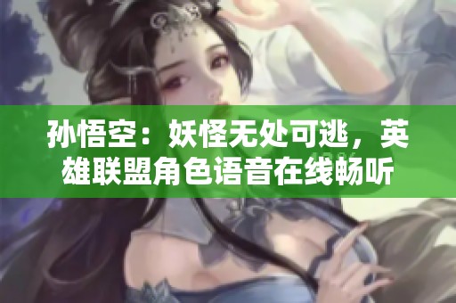 孙悟空：妖怪无处可逃，英雄联盟角色语音在线畅听