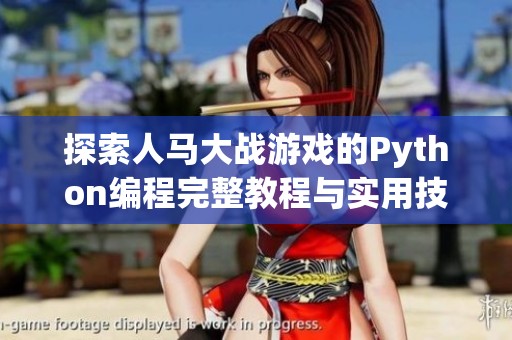 探索人马大战游戏的Python编程完整教程与实用技巧