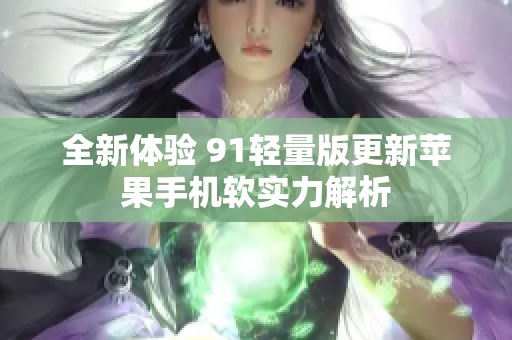 全新体验 91轻量版更新苹果手机软实力解析