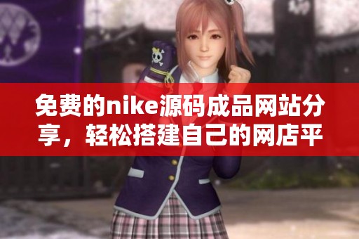 免费的nike源码成品网站分享，轻松搭建自己的网店平台