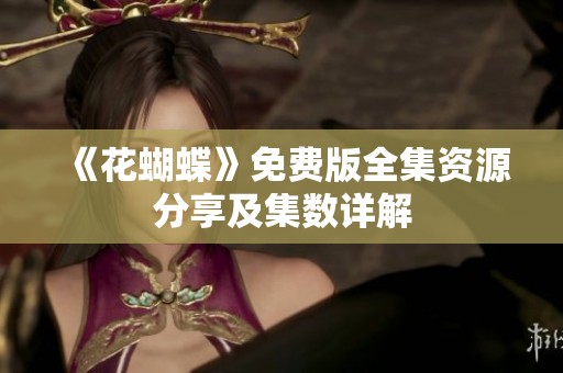 《花蝴蝶》免费版全集资源分享及集数详解