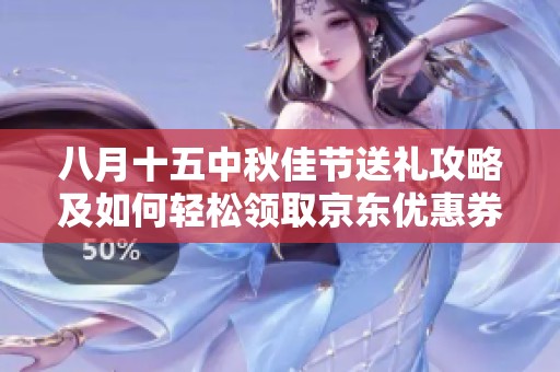八月十五中秋佳节送礼攻略及如何轻松领取京东优惠券