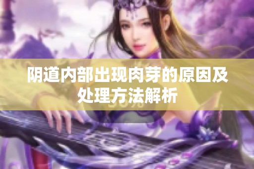阴道内部出现肉芽的原因及处理方法解析