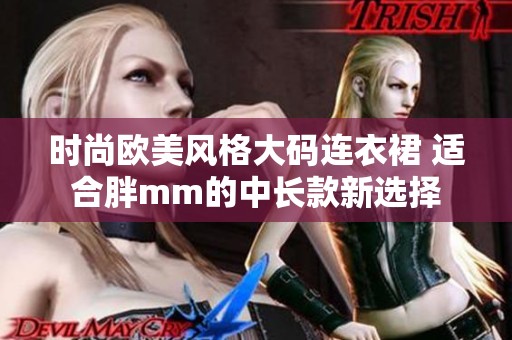时尚欧美风格大码连衣裙 适合胖mm的中长款新选择