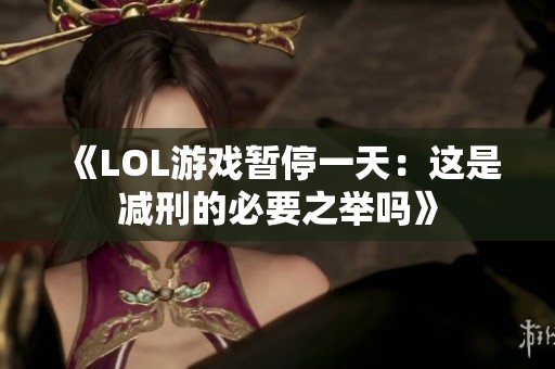 《LOL游戏暂停一天：这是减刑的必要之举吗》
