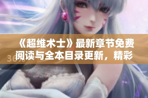 《超维术士》最新章节免费阅读与全本目录更新，精彩不停歇