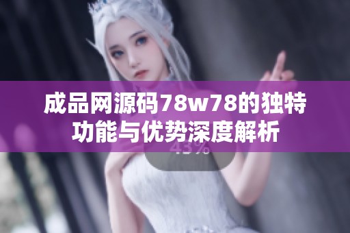 成品网源码78w78的独特功能与优势深度解析