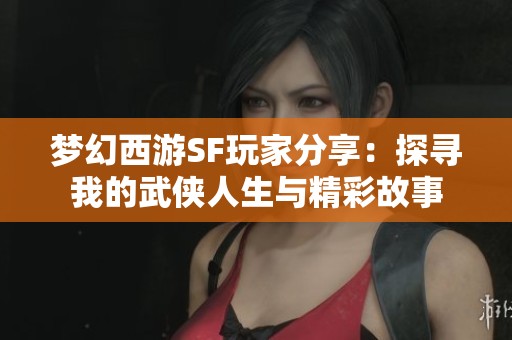 梦幻西游SF玩家分享：探寻我的武侠人生与精彩故事