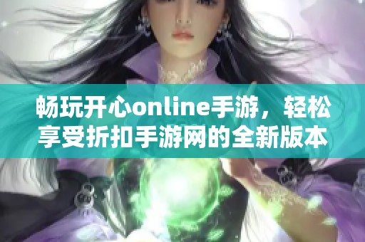 畅玩开心online手游，轻松享受折扣手游网的全新版本体验