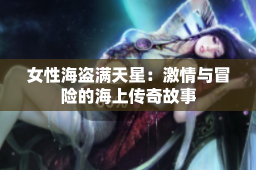 女性海盗满天星：激情与冒险的海上传奇故事