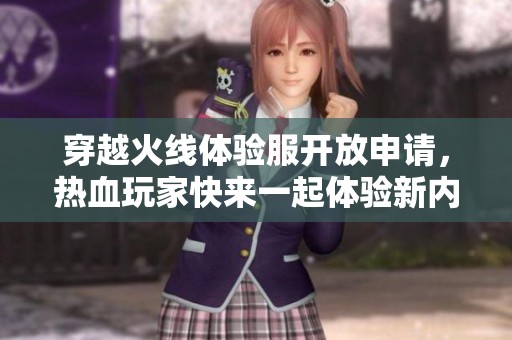 穿越火线体验服开放申请，热血玩家快来一起体验新内容！