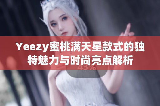 Yeezy蜜桃满天星款式的独特魅力与时尚亮点解析