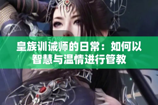 皇族训诫师的日常：如何以智慧与温情进行管教