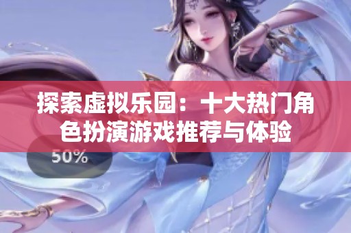 探索虚拟乐园：十大热门角色扮演游戏推荐与体验