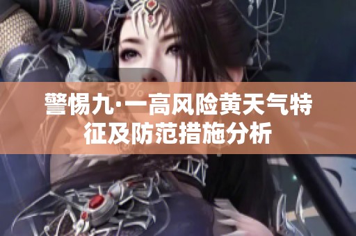 警惕九·一高风险黄天气特征及防范措施分析