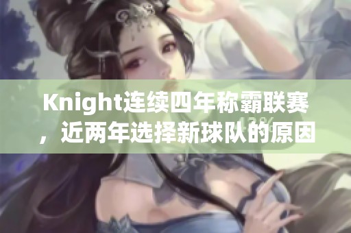 Knight连续四年称霸联赛，近两年选择新球队的原因是什么