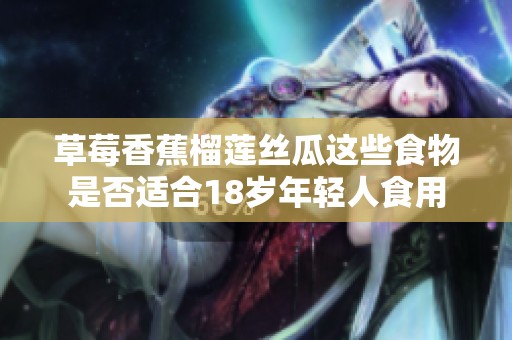 草莓香蕉榴莲丝瓜这些食物是否适合18岁年轻人食用