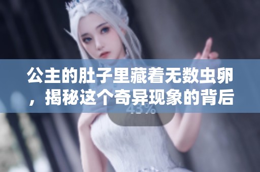 公主的肚子里藏着无数虫卵，揭秘这个奇异现象的背后原因