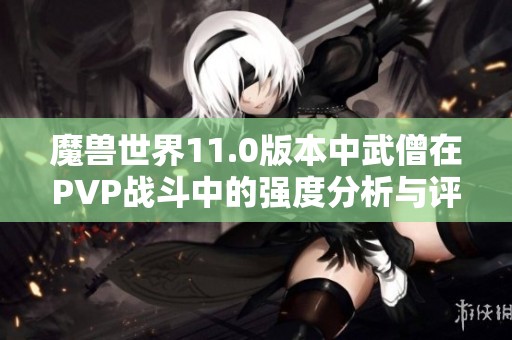 魔兽世界11.0版本中武僧在PVP战斗中的强度分析与评价