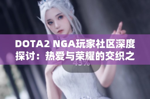 DOTA2 NGA玩家社区深度探讨：热爱与荣耀的交织之地