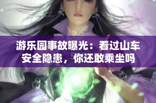 游乐园事故曝光：看过山车安全隐患，你还敢乘坐吗