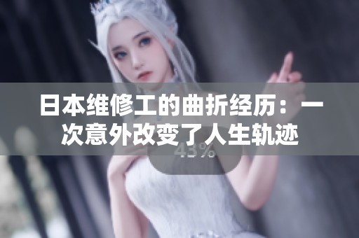 日本维修工的曲折经历：一次意外改变了人生轨迹