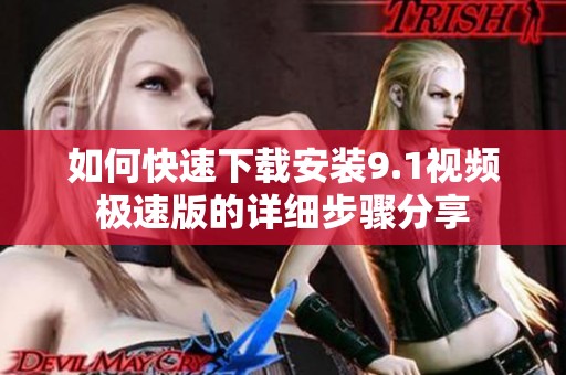 如何快速下载安装9.1视频极速版的详细步骤分享