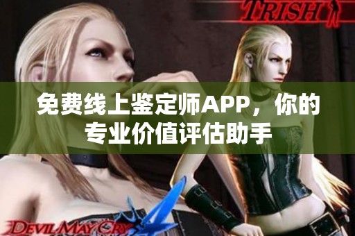 免费线上鉴定师APP，你的专业价值评估助手