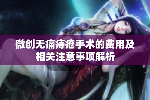 微创无痛痔疮手术的费用及相关注意事项解析