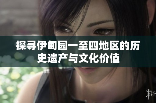 探寻伊甸园一至四地区的历史遗产与文化价值