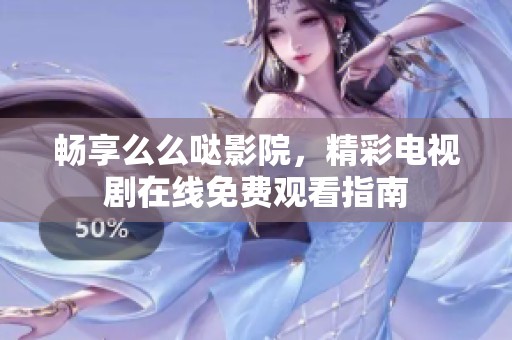 畅享么么哒影院，精彩电视剧在线免费观看指南