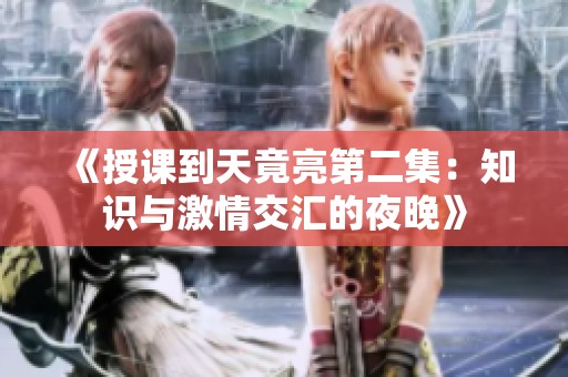 《授课到天竟亮第二集：知识与激情交汇的夜晚》