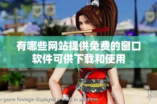 有哪些网站提供免费的窗口软件可供下载和使用