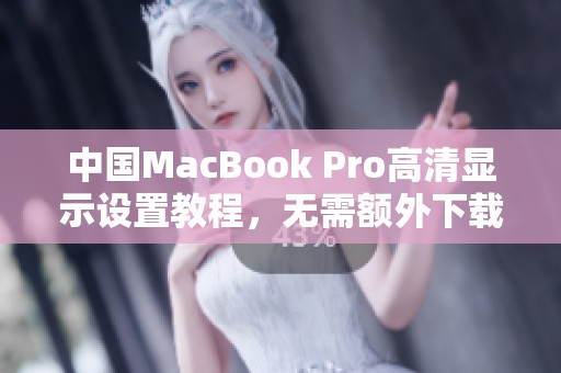 中国MacBook Pro高清显示设置教程，无需额外下载软件