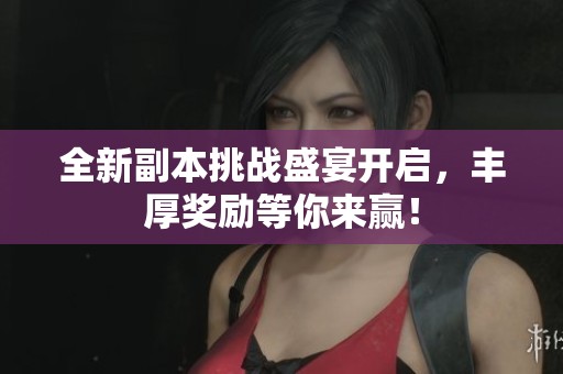 全新副本挑战盛宴开启，丰厚奖励等你来赢！