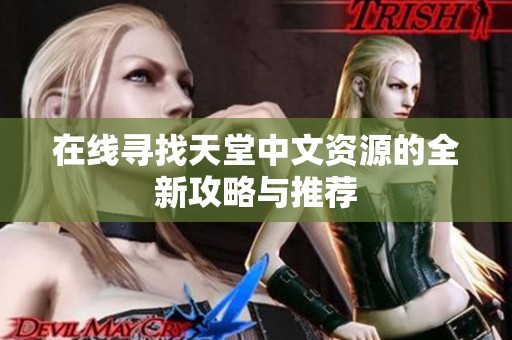 在线寻找天堂中文资源的全新攻略与推荐