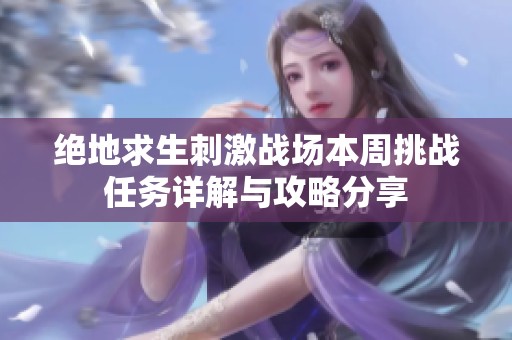 绝地求生刺激战场本周挑战任务详解与攻略分享