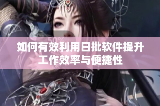 如何有效利用日批软件提升工作效率与便捷性