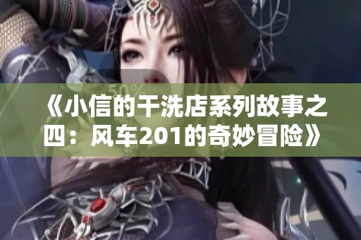 《小信的干洗店系列故事之四：风车201的奇妙冒险》