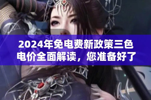 2024年免电费新政策三色电价全面解读，您准备好了吗