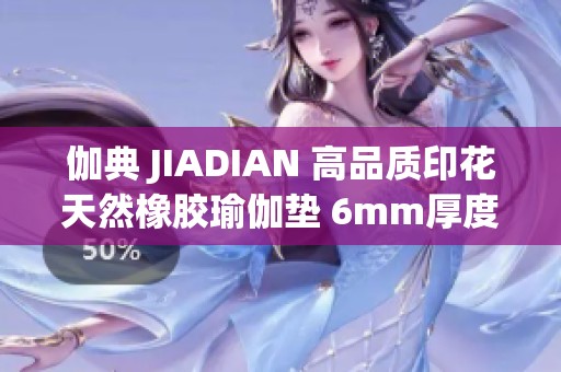 伽典 JIADIAN 高品质印花天然橡胶瑜伽垫 6mm厚度介绍与评测