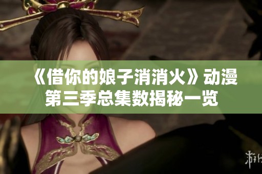 《借你的娘子消消火》动漫第三季总集数揭秘一览