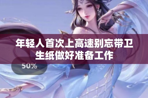 年轻人首次上高速别忘带卫生纸做好准备工作
