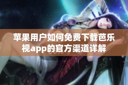 苹果用户如何免费下载芭乐视app的官方渠道详解